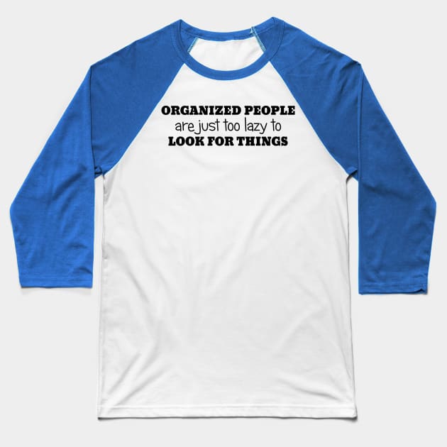 Organized People Are Just Too Lazy To Look For Things Baseball T-Shirt by PeppermintClover